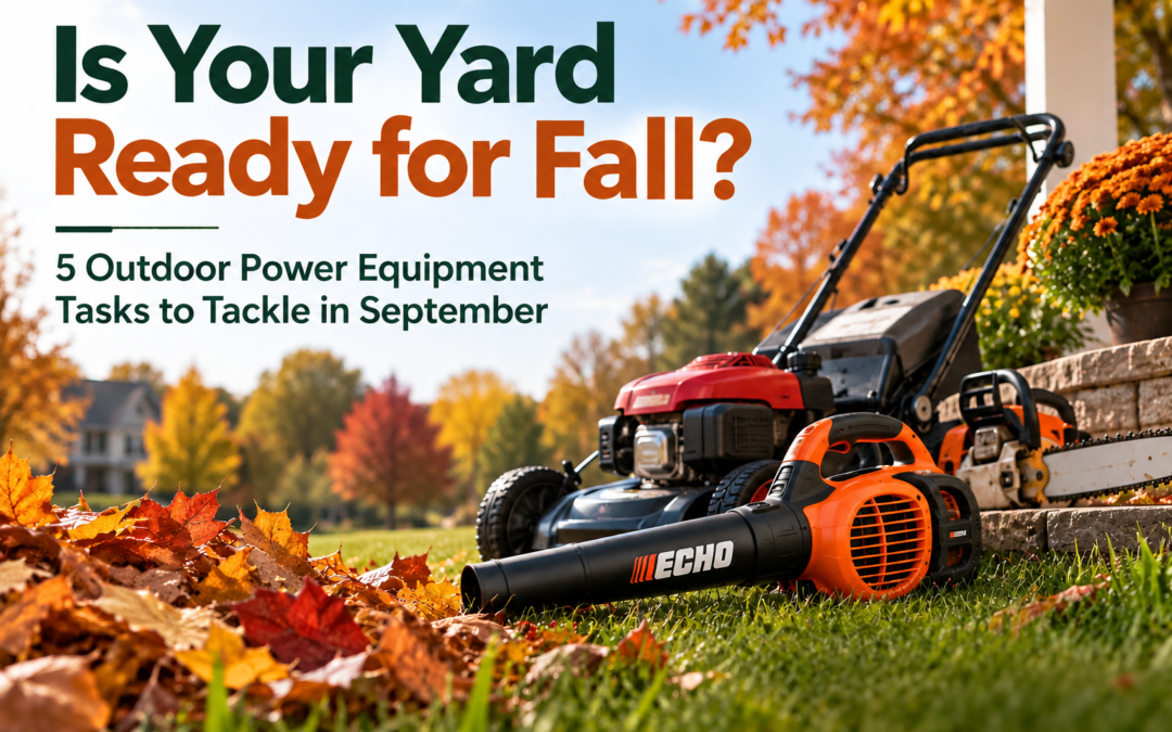 Is Your Yard Ready for Fall? 5 Outdoor Power Equipment Tasks to Tackle in September